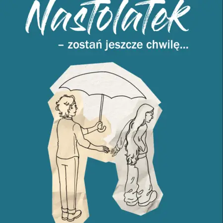„NASTOLATEK – zostań jeszcze chwilę...” Anna Rybicka-Staniczek, Tomasz Kowalik